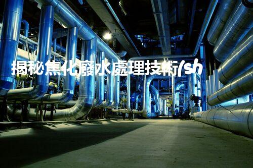 揭秘焦化廢水處理技術(shù)下載！高效低耗方案等你探索？